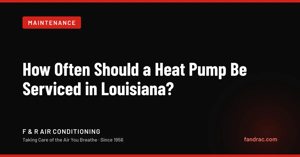 How Often Should a Heat Pump Be Serviced in Louisiana?
